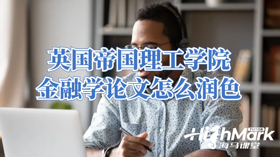 英國帝國理工學院金融學論文怎么潤色