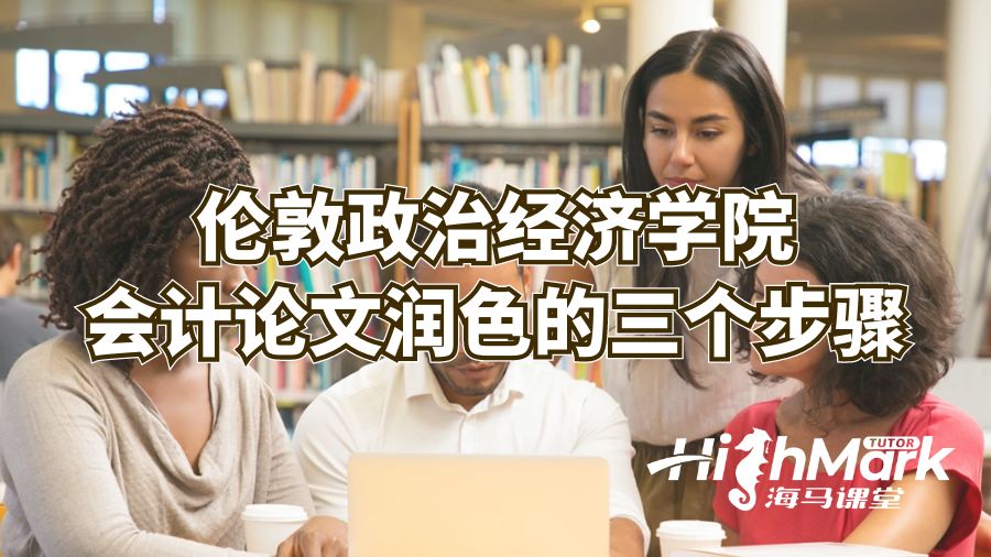 倫敦政治經(jīng)濟(jì)學(xué)院會(huì)計(jì)論文潤(rùn)色的三個(gè)步驟
