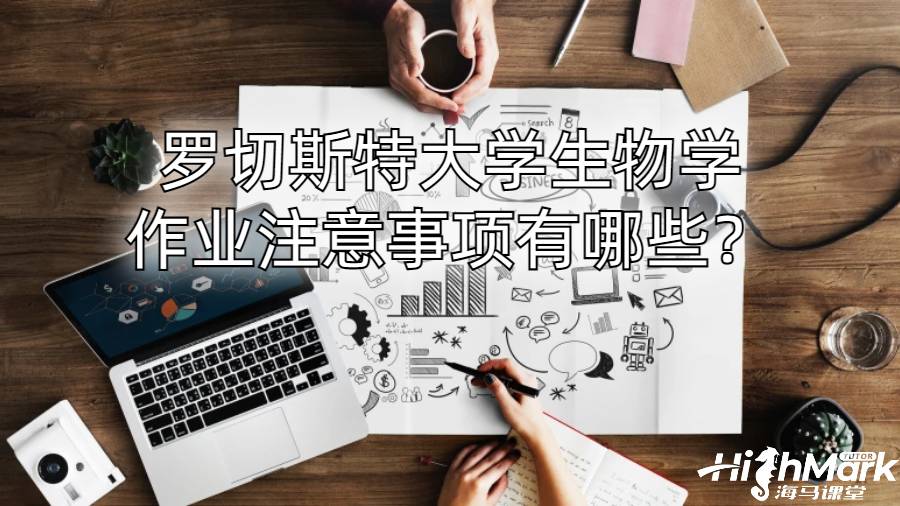 羅切斯特大學(xué)生物學(xué)作業(yè)注意事項(xiàng)有哪些？