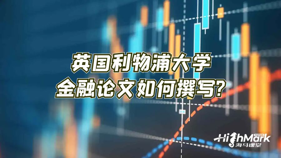 英國利物浦大學(xué)金融論文如何撰寫?
