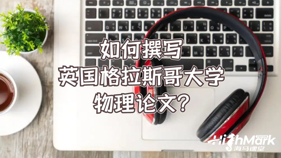 如何撰寫英國格拉斯哥大學(xué)物理論文?