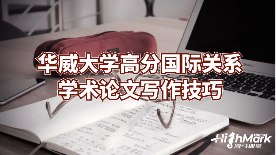 華威大學(xué)高分國際關(guān)系學(xué)術(shù)論文寫作技巧