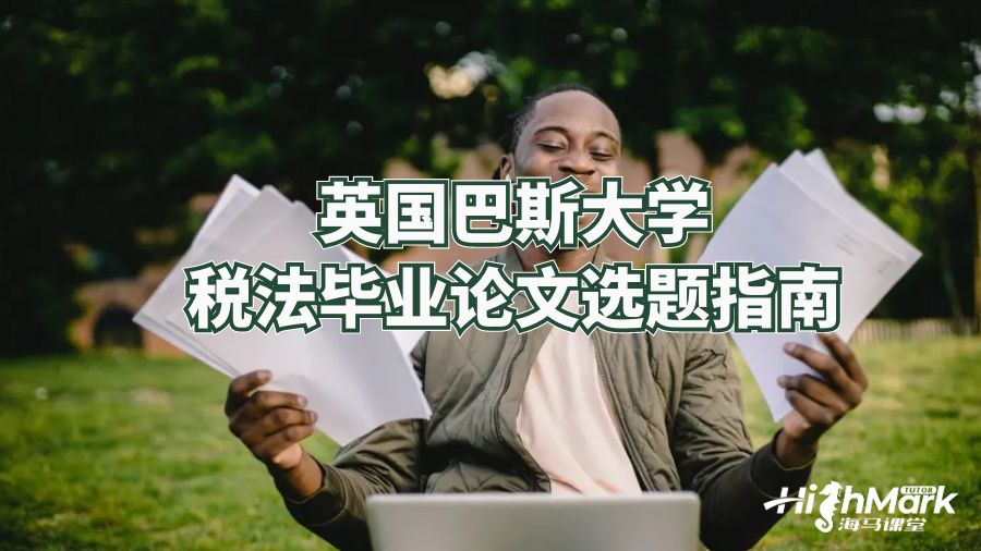 英國巴斯大學(xué)稅法畢業(yè)論文選題指南