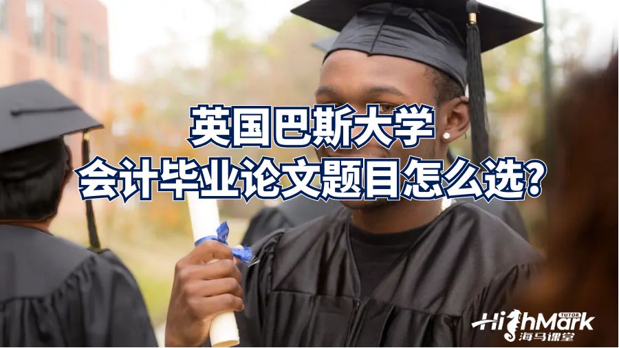 英國巴斯大學會計畢業(yè)論文題目怎么選?
