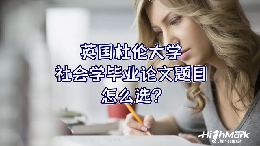 英國杜倫大學(xué)社會學(xué)畢業(yè)論文題目怎么選?