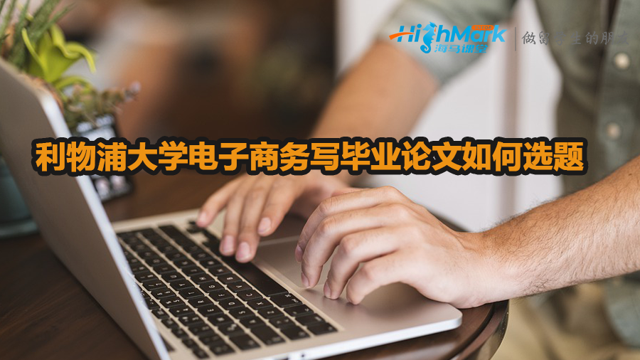 利物浦大學電子商務寫畢業(yè)論文如何選題