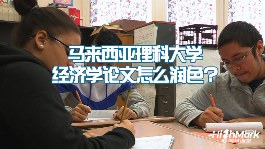馬來西亞理科大學(xué)經(jīng)濟(jì)學(xué)論文怎么潤(rùn)色?