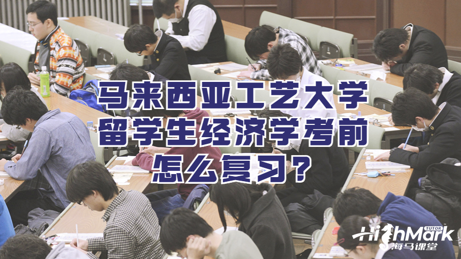 馬來西亞工藝大學留學生經(jīng)濟學考前怎么復(fù)習?