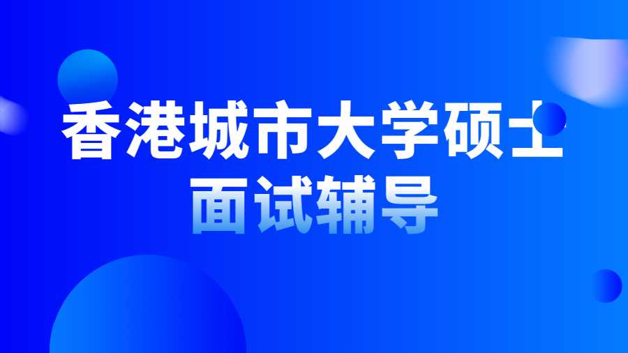 香港城市大學(xué)碩士面試輔導(dǎo)