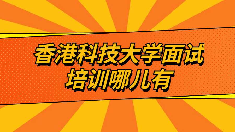 香港科技大學(xué)面試培訓(xùn)哪兒有