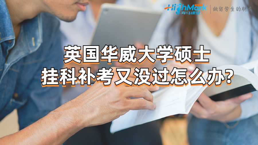 英國(guó)華威碩士掛科補(bǔ)考又沒(méi)過(guò)怎么辦?