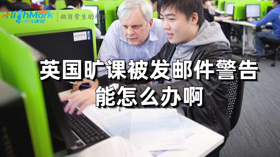 英國(guó)曠課被發(fā)郵件警告能怎么辦啊