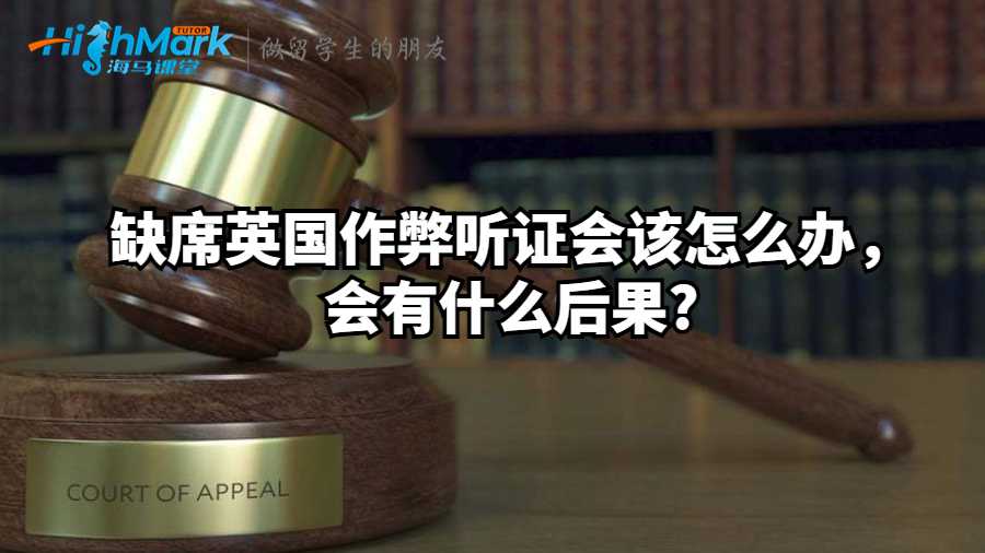 缺席英國(guó)作弊聽(tīng)證會(huì)該怎么辦，會(huì)有什么后果?