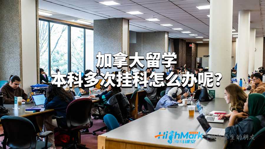 加拿大留學本科多次掛科怎么辦呢?