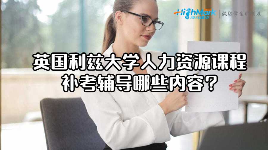 英國利茲大學(xué)人力資源課程補(bǔ)考輔導(dǎo)哪些內(nèi)容?