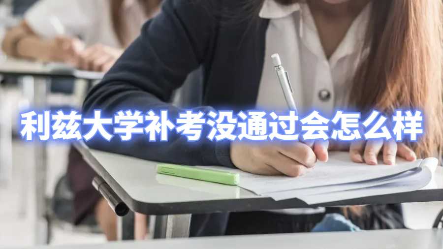 利茲大學(xué)補(bǔ)考沒通過會(huì)怎么樣