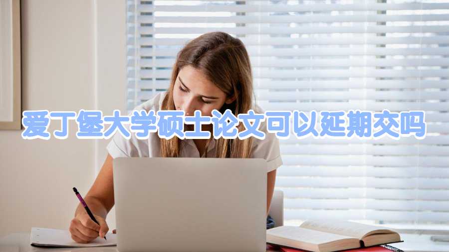 愛丁堡大學(xué)碩士論文可以延期交嗎