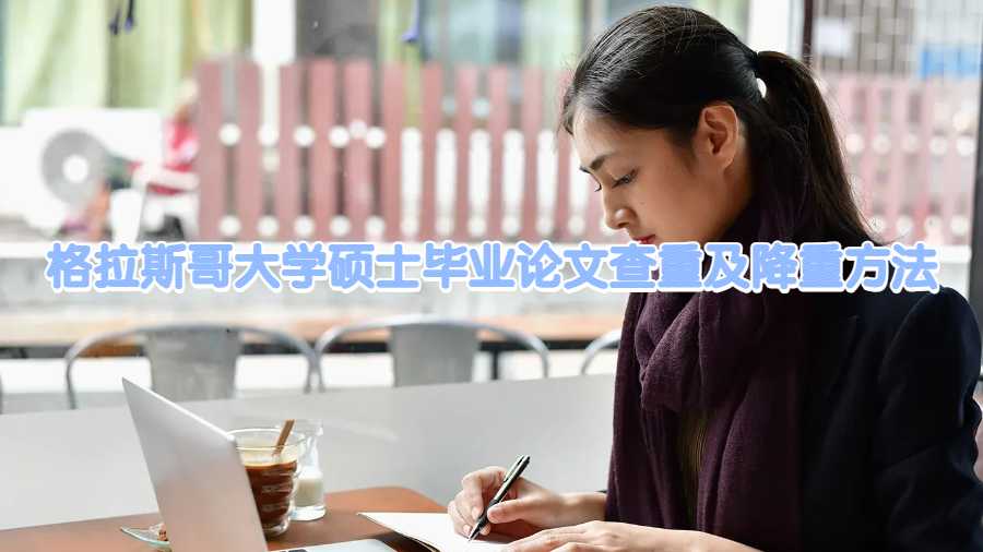 格拉斯哥大學(xué)碩士畢業(yè)論文查重及降重方法