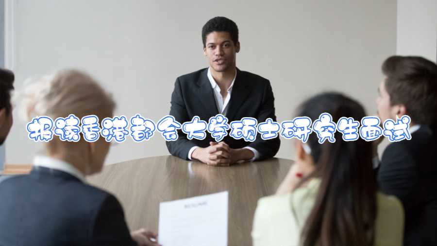 報(bào)讀香港都會(huì)大學(xué)碩士研究生面試