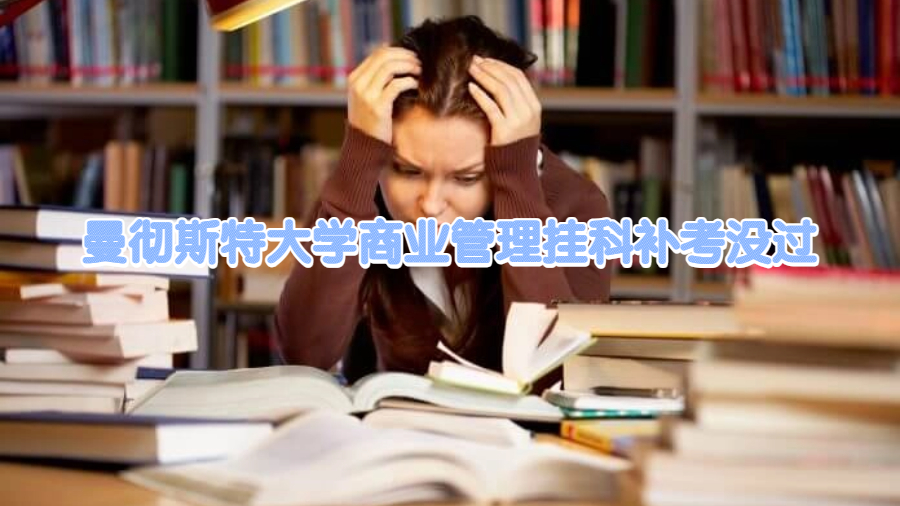 曼徹斯特大學(xué)商業(yè)管理掛科補(bǔ)考沒過