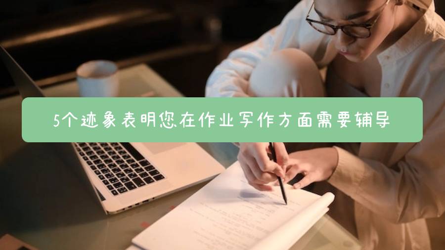 5個(gè)跡象表明您在作業(yè)寫作方面需要輔導(dǎo)