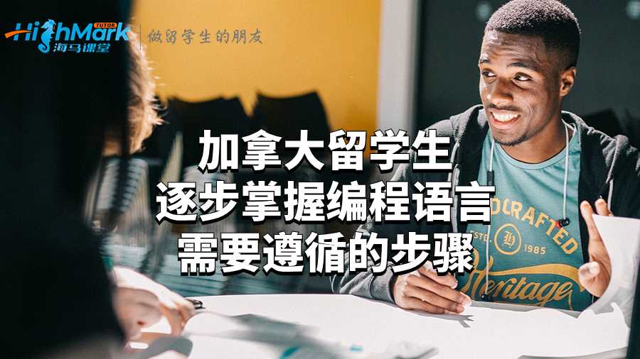 加拿大留學(xué)生逐步掌握編程語言需要遵循的步驟