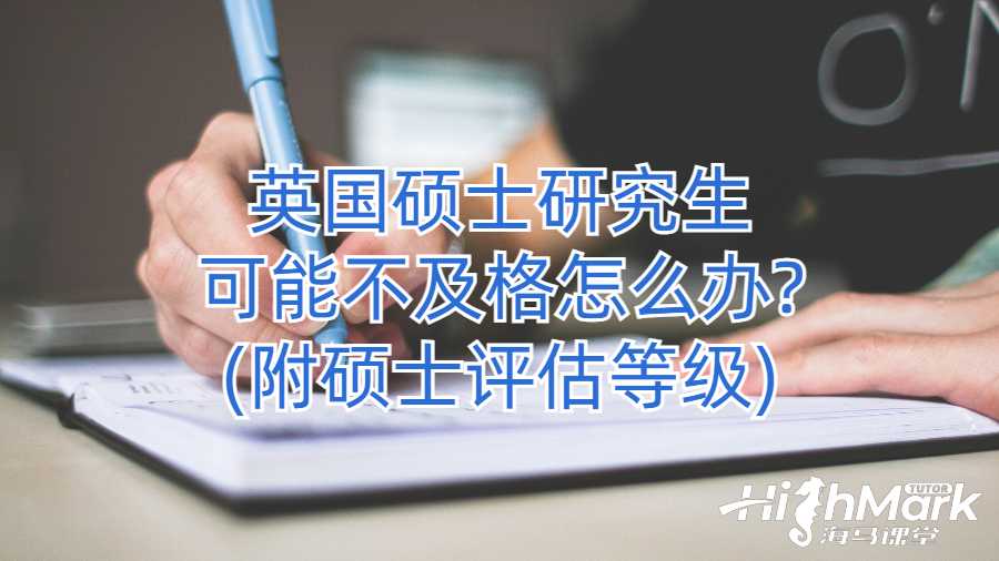 英國碩士研究生可能不及格怎么辦?(附碩士評(píng)估等級(jí))