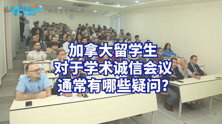 加拿大留學(xué)生對(duì)于學(xué)術(shù)誠(chéng)信會(huì)議通常有哪些疑問(wèn)?