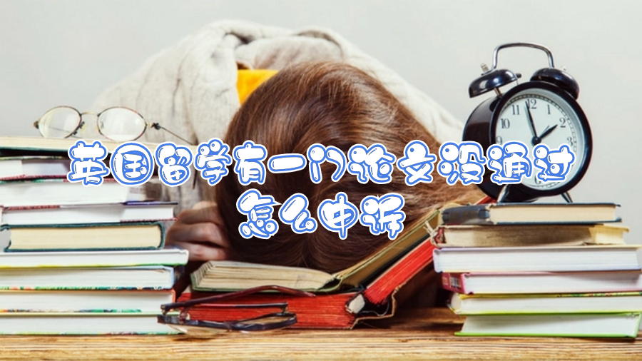 英國留學(xué)有一門論文沒通過怎么申訴