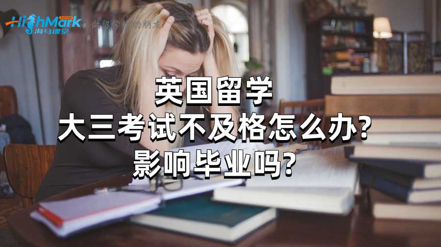 英國留學大三考試不及格怎么辦?影響畢業(yè)嗎?