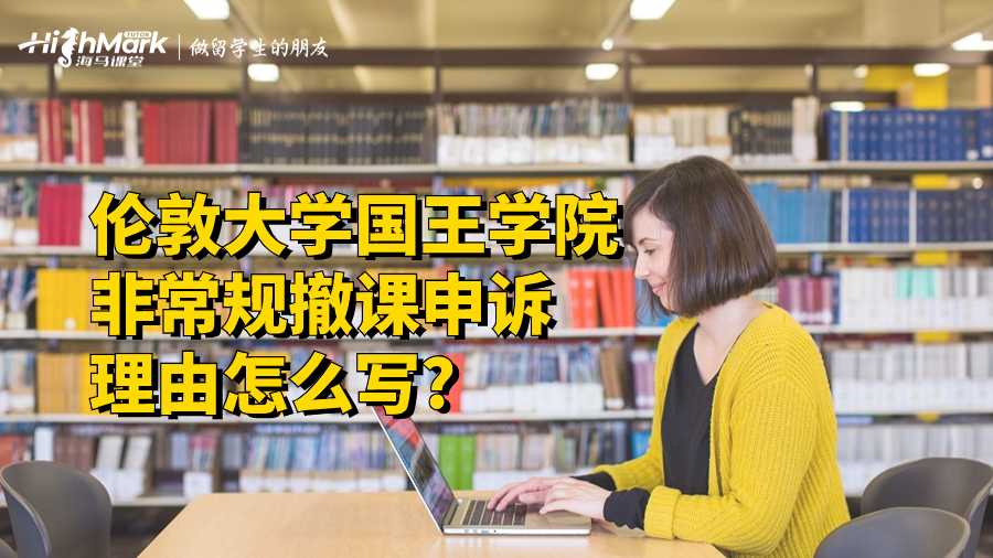 倫敦大學(xué)國王學(xué)院非常規(guī)撤課申訴理由怎么寫?