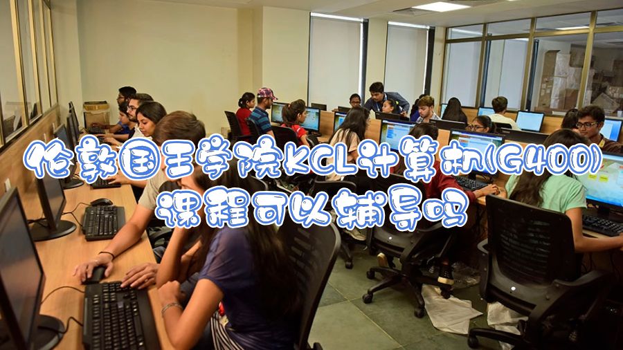 倫敦國王學(xué)院KCL計算機(G400)課程可以輔導(dǎo)嗎