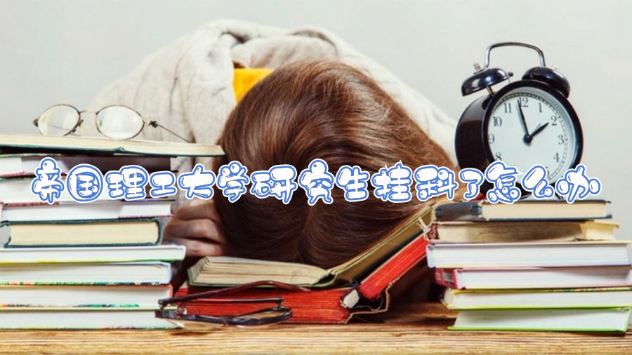 帝國(guó)理工大學(xué)研究生掛科了怎么辦