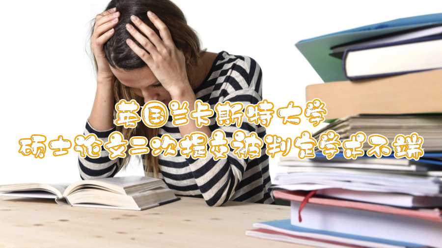 英國蘭卡斯特大學(xué)碩士論文二次提交被判定學(xué)術(shù)不端