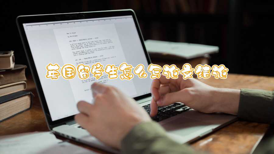 英國(guó)留學(xué)生怎么寫論文結(jié)論