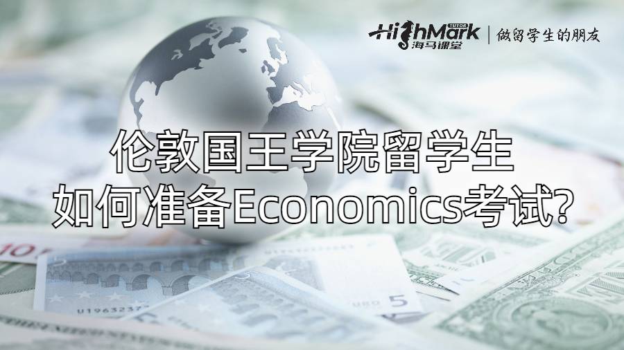 倫敦國(guó)王學(xué)院留學(xué)生如何準(zhǔn)備Economics考試?