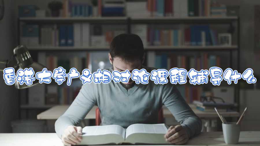香港大學(xué)廣義相對論課程輔導(dǎo)什么