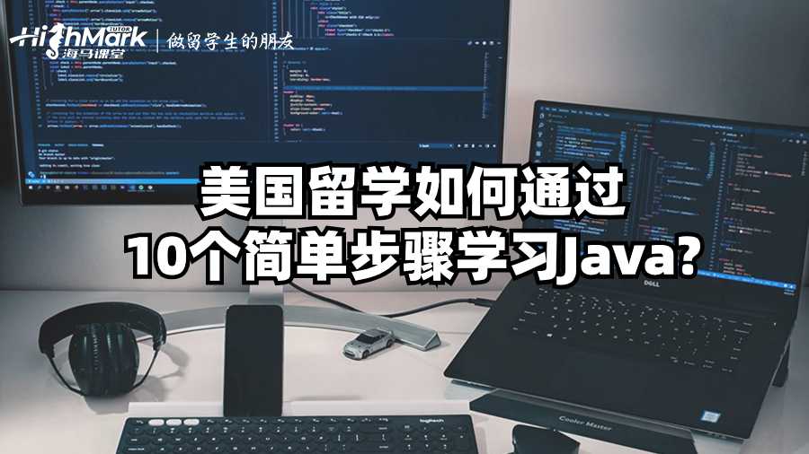 美國留學(xué)如何通過10個簡單步驟學(xué)習(xí)Java?