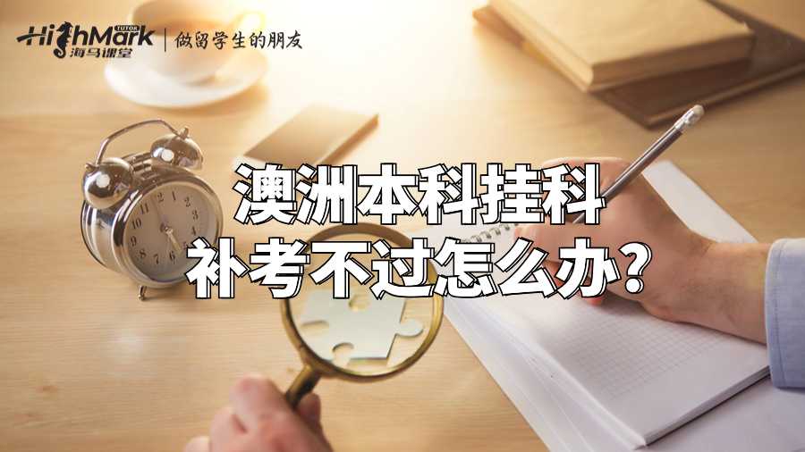 澳洲本科掛科補考不過怎么辦?