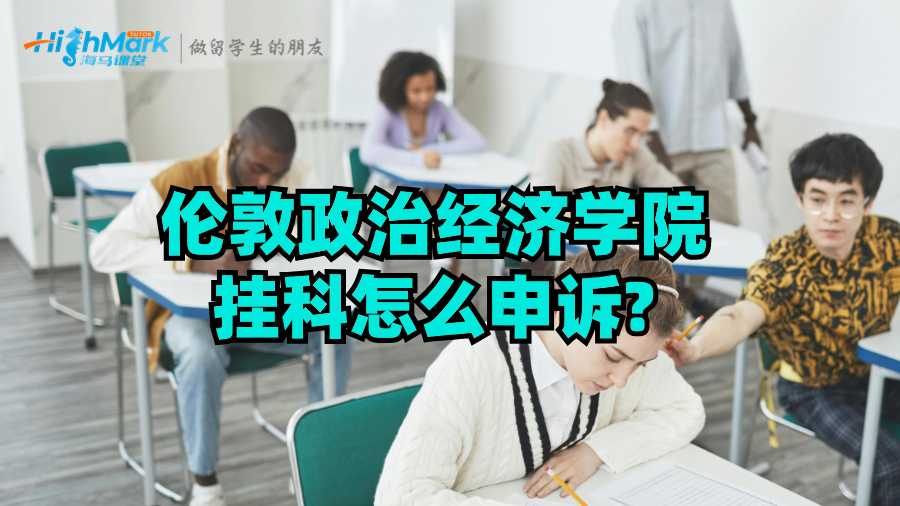 倫敦政治經(jīng)濟(jì)學(xué)院掛科怎么申訴?