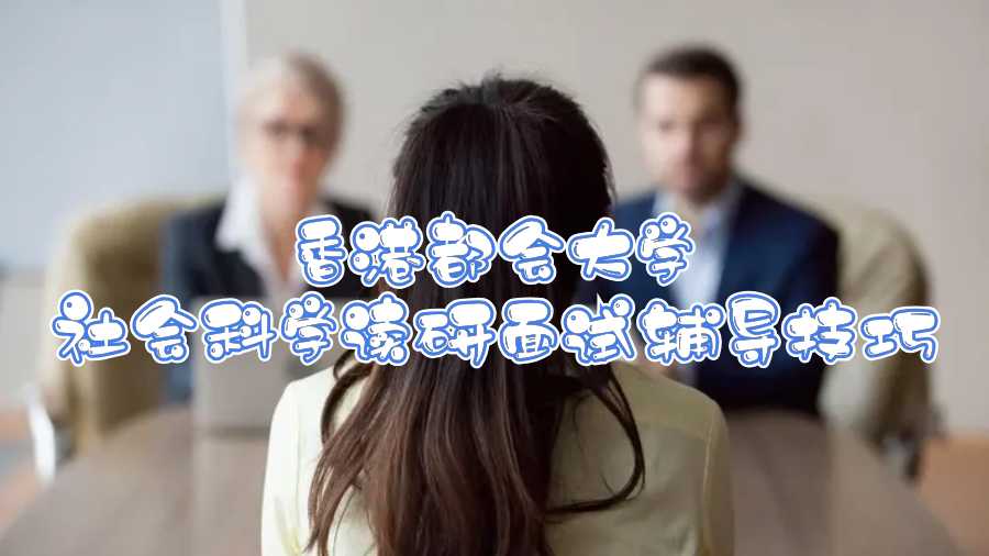 香港都會大學(xué)入學(xué)面試輔導(dǎo)