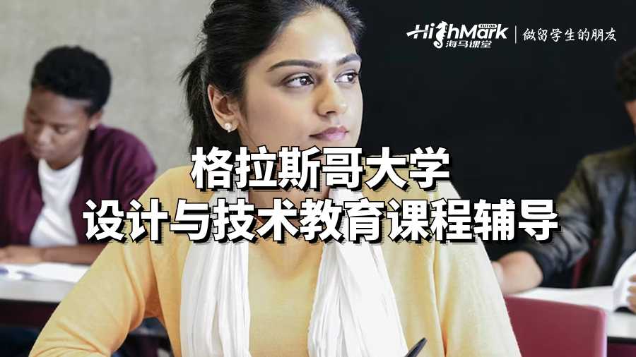 格拉斯哥大學(xué)設(shè)計與技術(shù)教育課程輔導(dǎo)