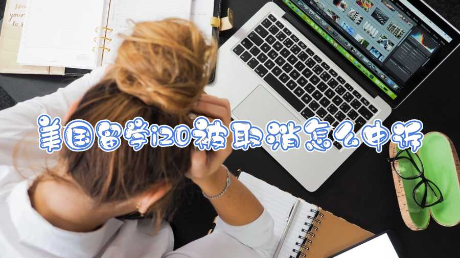 美國(guó)留學(xué)i20被取消怎么申訴