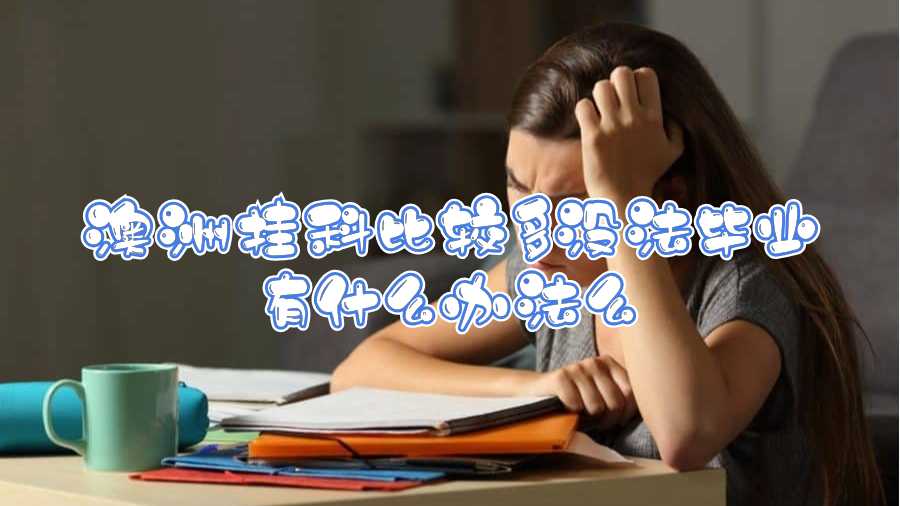 澳洲掛科比較多沒(méi)法畢業(yè)有什么辦法么