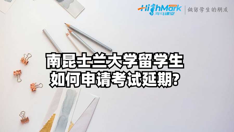 南昆士蘭大學(xué)留學(xué)生如何申請考試延期?