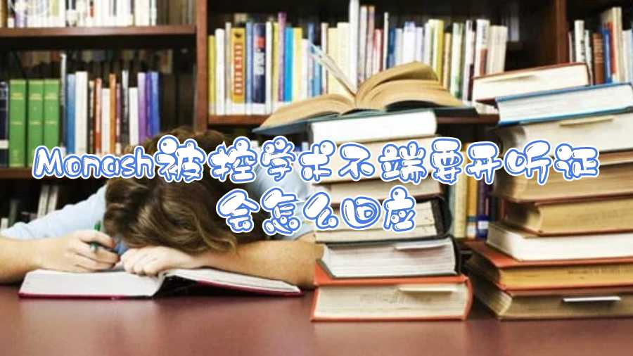 Monash被控學(xué)術(shù)不端要開聽證會(huì)怎么回應(yīng)