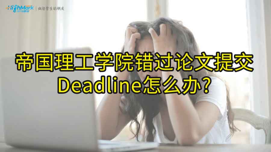 帝國(guó)理工學(xué)院錯(cuò)過(guò)論文提交Deadline怎么辦?