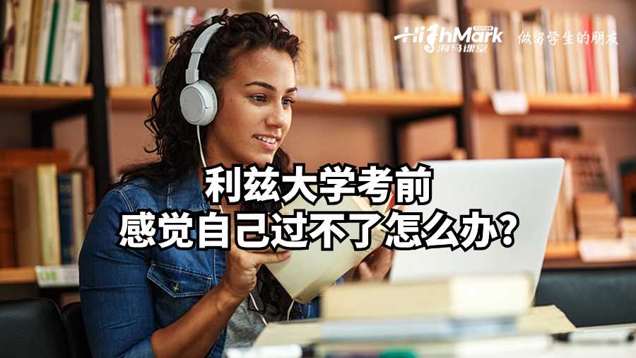 利茲大學(xué)考前感覺(jué)自己過(guò)不了怎么辦?