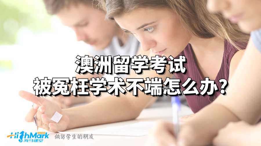 澳洲留學考試被冤枉學術(shù)不端怎么辦?