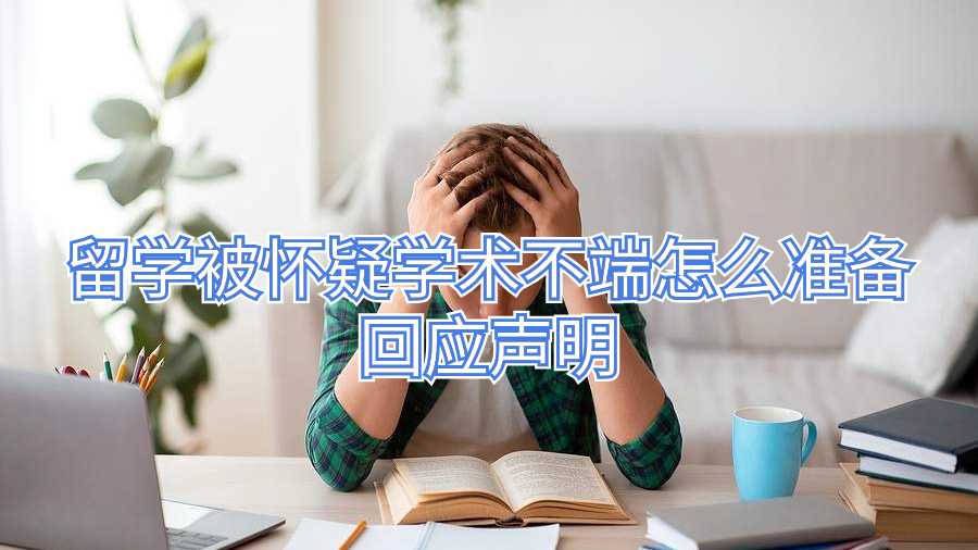 留學被懷疑學術(shù)不端怎么準備回應(yīng)聲明